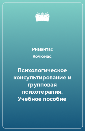 Книга Психологическое консультирование и групповая психотерапия. Учебное пособие