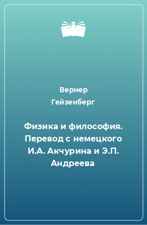 Книга Физика и философия. Перевод с немецкого И.А. Акчурина и Э.П. Андреева