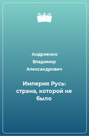 Книга Империя Русь: страна, которой не было