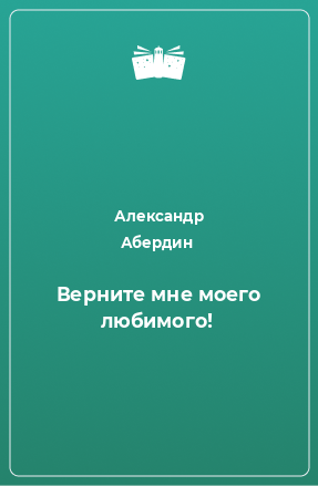 Книга Верните мне моего любимого!