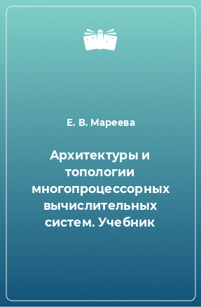 Книга Архитектуры и топологии многопроцессорных вычислительных систем. Учебник