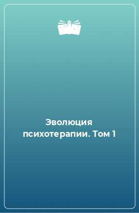 Книга Эволюция психотерапии. Том 1