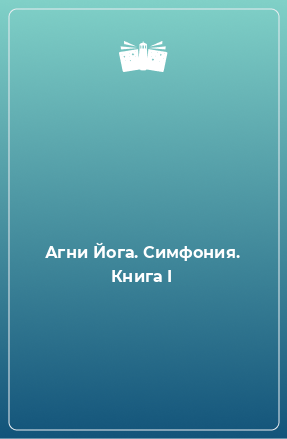 Книга Агни Йога. Симфония. Книга I