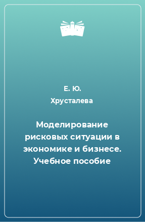 Книга Моделирование рисковых ситуации в экономике и бизнесе. Учебное пособие