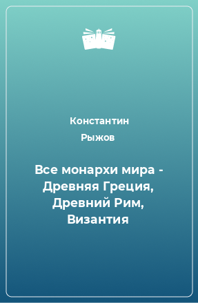 Книга Все монархи мира - Древняя Греция, Древний Рим, Византия