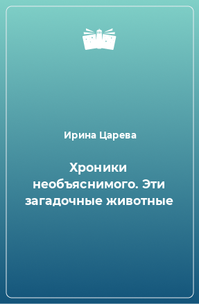 Книга Хроники необъяснимого. Эти загадочные животные