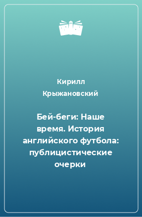 Книга Бей-беги: Наше время. История английского футбола: публицистические очерки