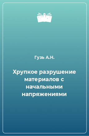 Книга Хрупкое разрушение материалов с начальными напряжениями