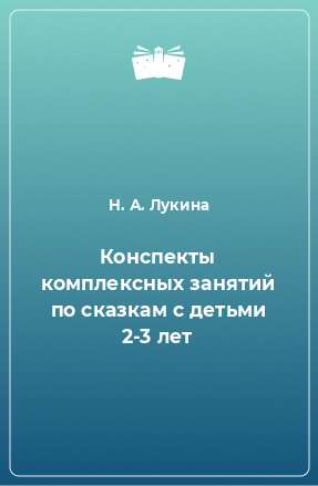 Книга Конспекты комплексных занятий по сказкам с детьми 2-3 лет