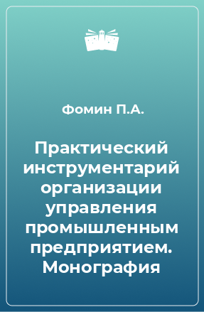 Книга Практический инструментарий организации управления промышленным предприятием. Монография