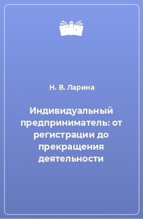 Книга Индивидуальный предприниматель: от регистрации до прекращения деятельности