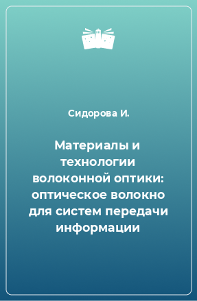 Книга Материалы и технологии волоконной оптики: оптическое волокно для систем передачи информации