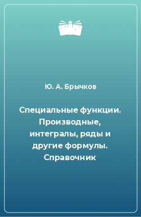 Книга Специальные функции. Производные, интегралы, ряды и другие формулы. Справочник