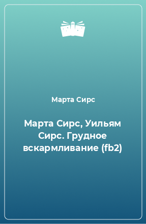 Книга Марта Сирс, Уильям Сирс. Грудное вскармливание (fb2)