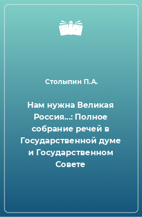 Книга Нам нужна Великая Россия...: Полное собрание речей в Государственной думе и Государственном Совете