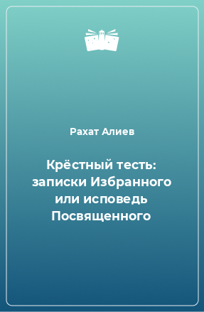 Книга Крёстный тесть: записки Избранного или исповедь Посвященного