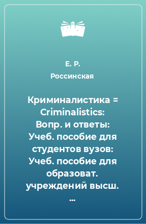 Книга Криминалистика = Criminalistics: Вопр. и ответы: Учеб. пособие для студентов вузов: Учеб. пособие для образоват. учреждений высш. проф. образования МВД России