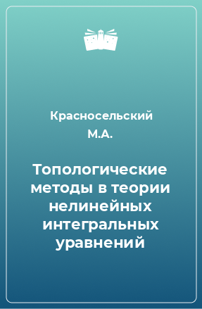 Книга Топологические методы в теории нелинейных интегральных уравнений