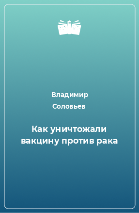 Книга Как уничтожали вакцину против рака