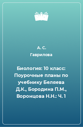 Книга Биология: 10 класс: Поурочные планы по учебнику Беляева Д.К., Бородина П.М., Воронцова Н.Н.: Ч. 1