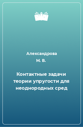 Книга Контактные задачи теории упругости для неоднородных сред