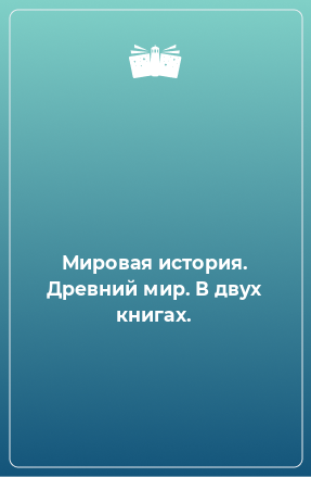 Книга Мировая история. Древний мир. В двух книгах.