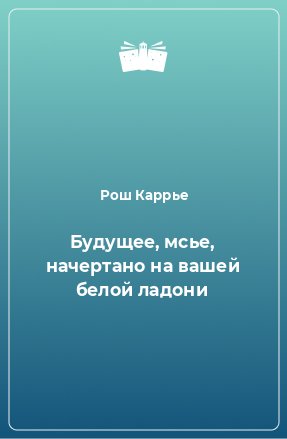 Книга Будущее, мсье, начертано на вашей белой ладони