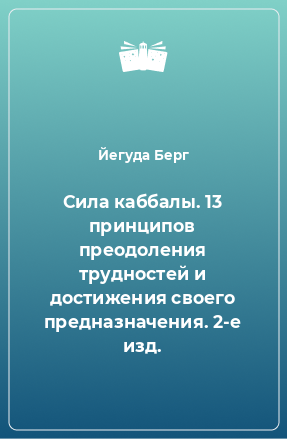 Книга Сила каббалы. 13 принципов преодоления трудностей и достижения своего предназначения. 2-е изд.