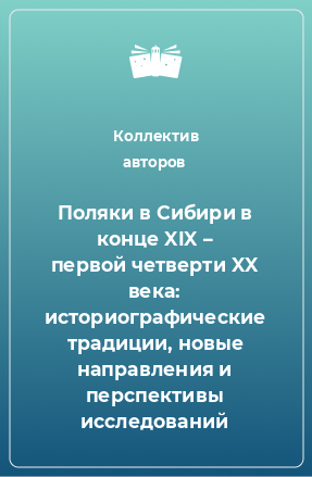 Книга Поляки в Сибири в конце XIX – первой четверти XX века: историографические традиции, новые направления и перспективы исследований