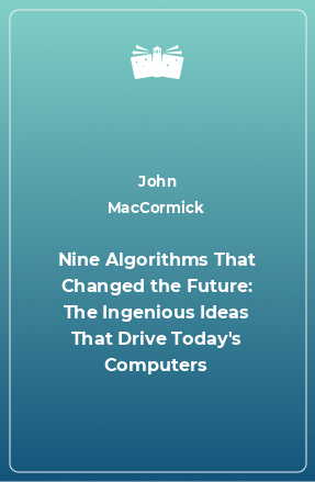 Книга Nine Algorithms That Changed the Future: The Ingenious Ideas That Drive Today's Computers