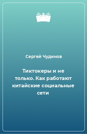 Книга Tиктокеры и не только. Как работают китайские социальные сети