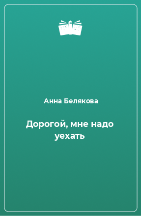 Книга Дорогой, мне надо уехать