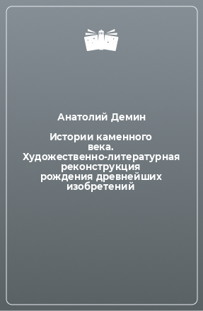 Книга Истории каменного века. Художественно-литературная реконструкция рождения древнейших изобретений