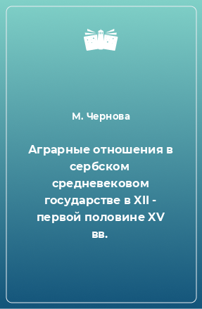 Книга Аграрные отношения в сербском средневековом государстве в XII - первой половине XV вв.