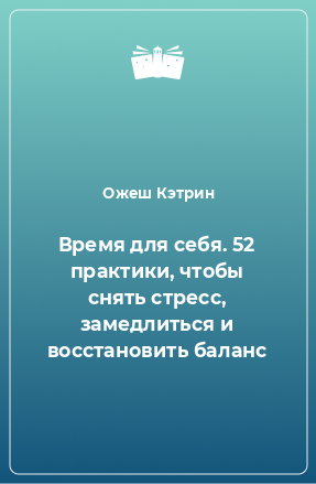 Книга Время для себя. 52 практики, чтобы снять стресс, замедлиться и восстановить баланс