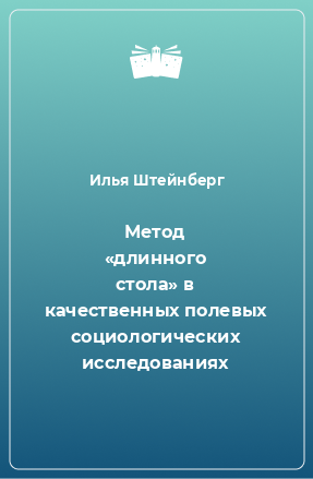 Книга Метод «длинного стола» в качественных полевых социологических исследованиях