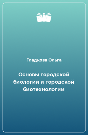 Книга Основы городской биологии и городской биотехнологии