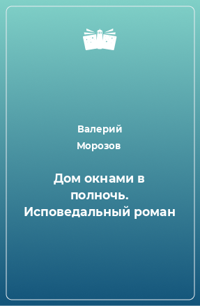 Книга Дом окнами в полночь. Исповедальный роман