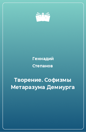 Книга Творение. Софизмы Метаразума Демиурга