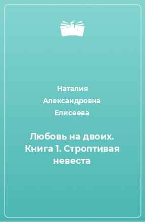 Книга Любовь на двоих. Книга 1. Строптивая невеста