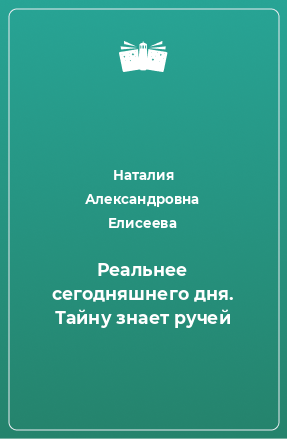 Книга Реальнее сегодняшнего дня. Тайну знает ручей