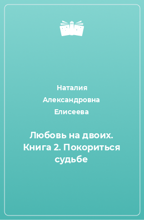 Книга Любовь на двоих. Книга 2. Покориться судьбе