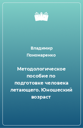 Книга Методологическое пособие по подготовке человека летающего. Юношеский возраст