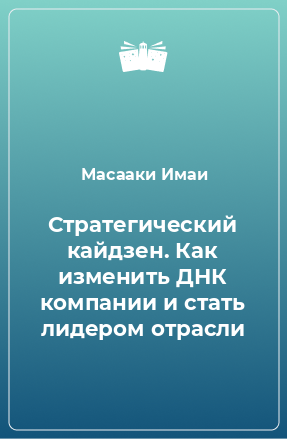 Книга Стратегический кайдзен. Как изменить ДНК компании и стать лидером отрасли