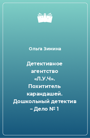 Книга Детективное агентство «Л.У.Ч». Похититель карандашей. Дошкольный детектив – Дело № 1