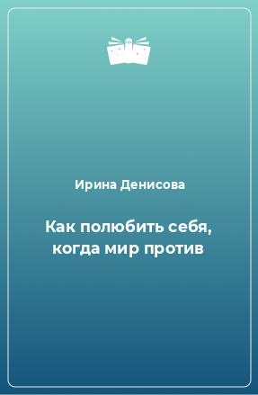 Книга Как полюбить себя, когда мир против