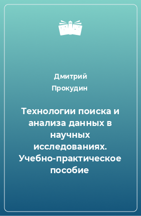 Книга Технологии поиска и анализа данных в научных исследованиях. Учебно-практическое пособие