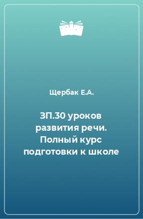 Книга ЗП.30 уроков развития речи. Полный курс подготовки к школе