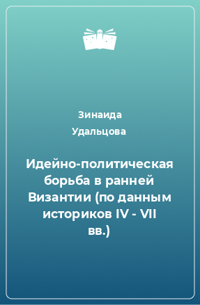 Книга Идейно-политическая борьба в ранней Византии (по данным историков IV - VII вв.)