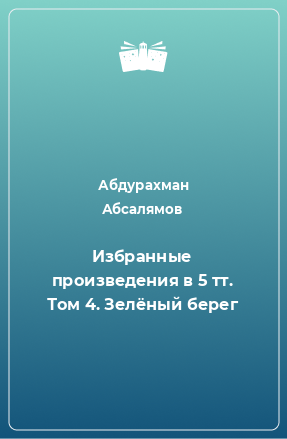 Книга Избранные произведения в 5 тт. Том 4. Зелёный берег